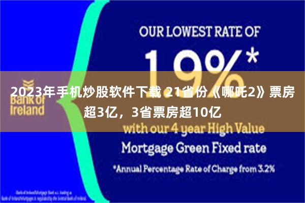 2023年手机炒股软件下载 21省份《哪吒2》票房超3亿，3省票房超10亿