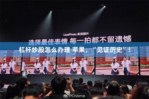 杠杆炒股怎么办理 苹果，“见证历史”！