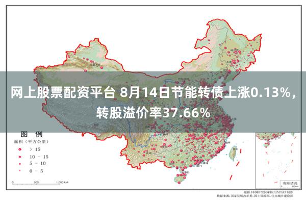 网上股票配资平台 8月14日节能转债上涨0.13%，转股溢价率37.66%