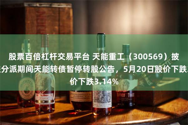 股票百倍杠杆交易平台 天能重工（300569）披露权益分派期间天能转债暂停转股公告，5月20日股价下跌3.14%
