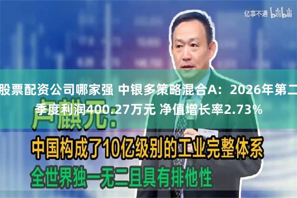 股票配资公司哪家强 中银多策略混合A：2026年第二季度利润400.27万元 净值增长率2.73%