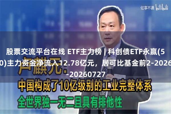 股票交流平台在线 ETF主力榜 | 科创债ETF永赢(511150)主力资金净流入12.78亿元，居可比基金前2-20260727