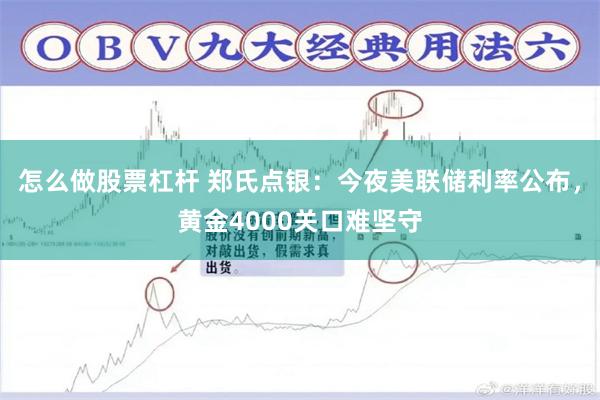 怎么做股票杠杆 郑氏点银：今夜美联储利率公布，黄金4000关口难坚守