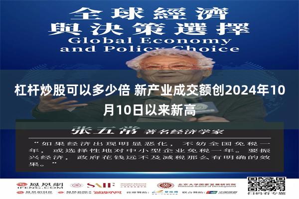 杠杆炒股可以多少倍 新产业成交额创2024年10月10日以来新高