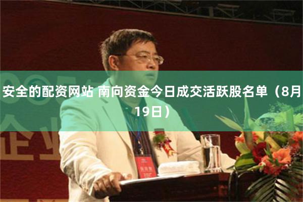 安全的配资网站 南向资金今日成交活跃股名单（8月19日）