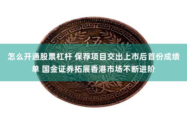 怎么开通股票杠杆 保荐项目交出上市后首份成绩单 国金证券拓展香港市场不断进阶