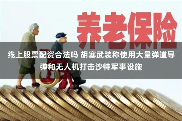 线上股票配资合法吗 胡塞武装称使用大量弹道导弹和无人机打击沙特军事设施