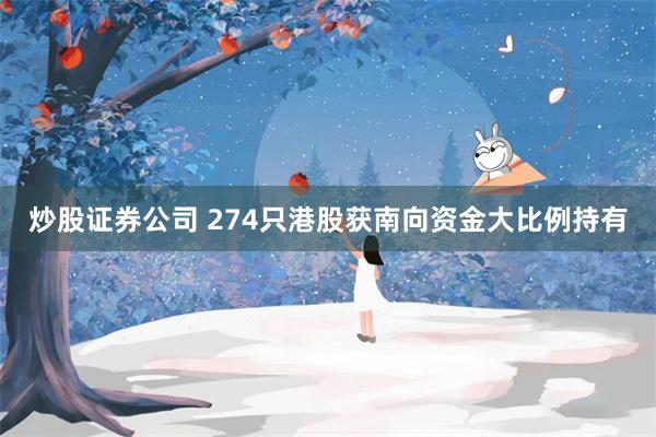 炒股证券公司 274只港股获南向资金大比例持有